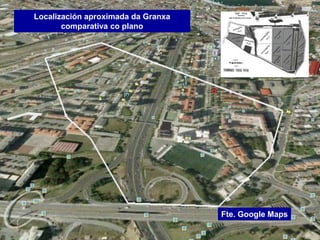Localización aproximada da Granxa
comparativa co plano
Fte. Google Maps
 