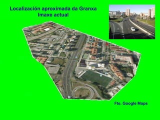 Localización aproximada da Granxa
Imaxe actual
Fte. Google Maps
 