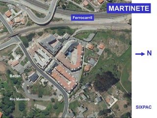 MARTINETE
Ferrocarril
Batán
N
Río Mesoiro
SIXPAC
 