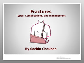 Fractures
Types, Complications, and management
By Sachin Chauhan
Sachin Chauhan -
sachu.chauhan@gmail.com
 