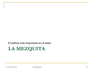 LA MEZQUITA
El edificio más importante en el Islam
31/10/2015 22:48 DavidProfeSoc 18
 