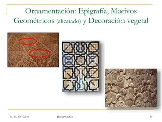 Ornamentación: Epigrafía, Motivos
Geométricos (alicatado) y Decoración vegetal
31/10/2015 22:48 DavidProfeSoc 29
 