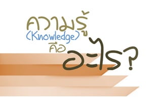 ¤คÇวÒาÁมÃรÙูŒŒ
¤ค×ืÍอ
(Knowledge)
ÍอÐะäไÃร?
 