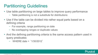 50© Copyright 2013 Pivotal. All rights reserved.
Partitioning Guidelines
  Use table partitioning on large tables to impr...