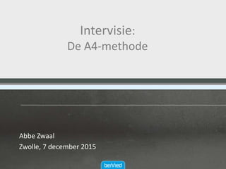 Intervisie:
De A4-methode
Abbe Zwaal
Zwolle, 7 december 2015
 