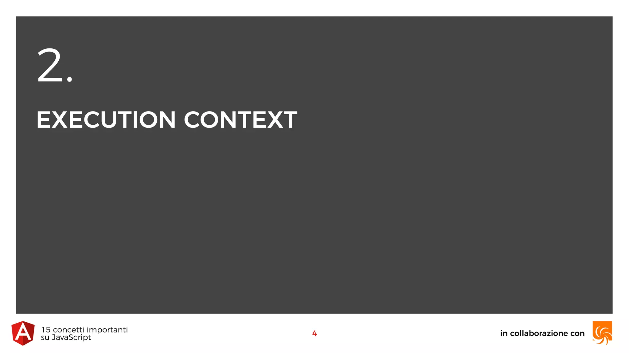 2.
EXECUTION CONTEXT
in collaborazione con15 concetti importanti 
su JavaScript
4
 