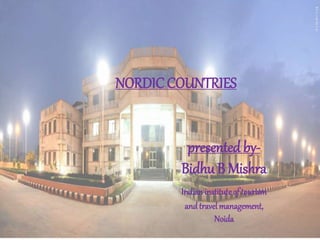 NORDIC COUNTRIES
presented by-
Bidhu B Mishra
Indianinstituteof tourism
and travel management,
Noida
 
