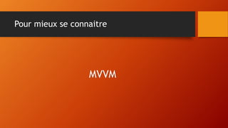 Pour mieux se connaitre
MVVM
 
