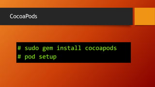 CocoaPods
# sudo gem install cocoapods
# pod setup
 