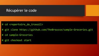 Récupérer le code
# cd <repertoire_de_travail>
# git clone https://github.com/TheBrousse/sample-Groceries.git
# cd sample-Groceries
# git checkout start
 