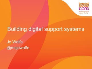 Building digital support systems
Jo Wolfe
@msjowolfe
 