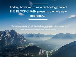 NO SINGLE ORGANIZATION CAN
BE TRUSTED TO BROKER ALL
DATA ABOUT EVERY PRODUCT’S
SUPPLY CHAIN.
The idea of using a centralized system with a governing third
party was, until recently, the only conceivable way to achieve this.
The truth is that
 