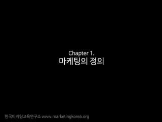 한국마케팅교육연구소 www.marketingkorea.org
Chapter 1.
마케팅의 정의
 