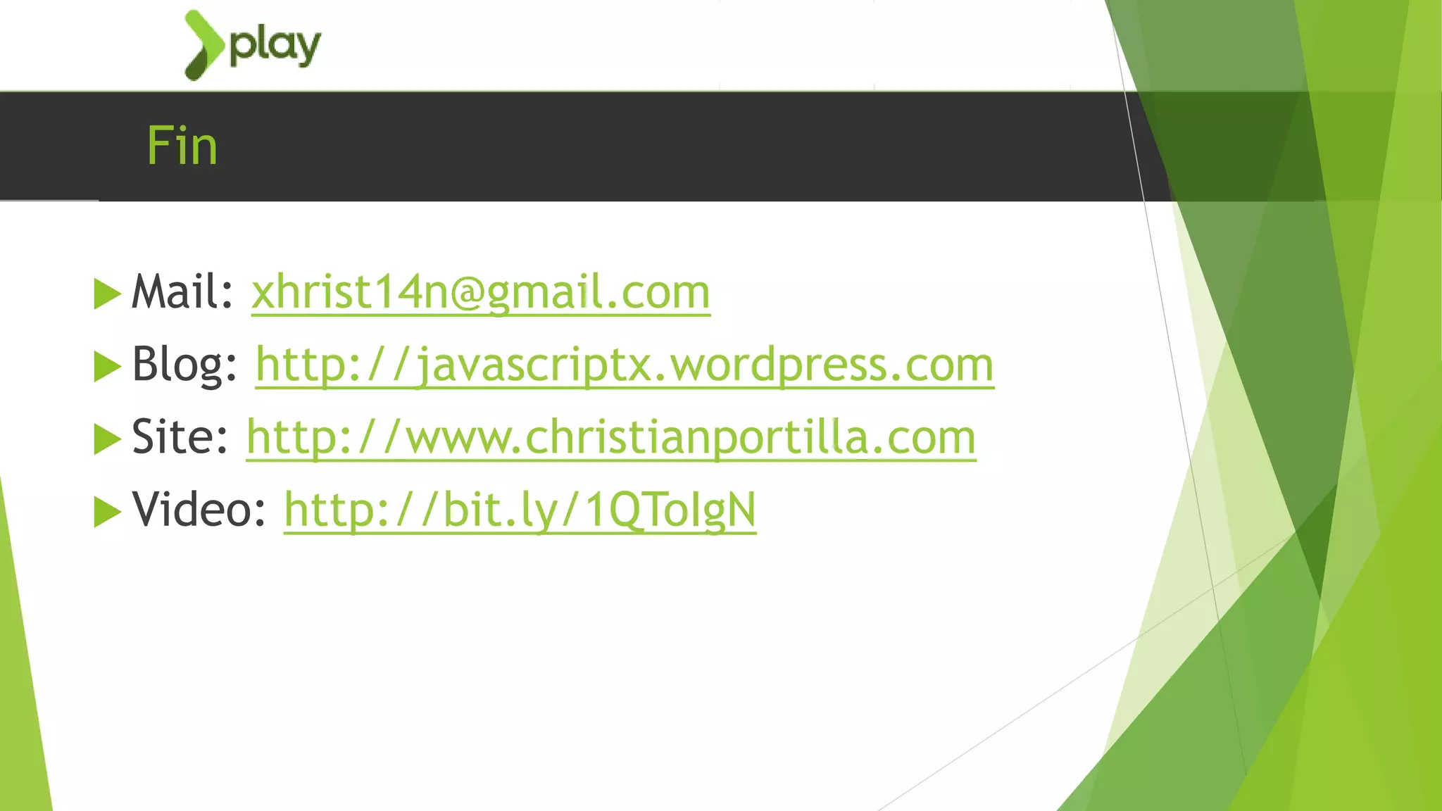 Fin
 Mail: xhrist14n@gmail.com
 Blog: http://javascriptx.wordpress.com
 Site: http://www.christianportilla.com
 Video: http://bit.ly/1QToIgN
 