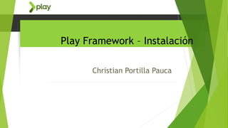 Play Framework – Instalación
Christian Portilla Pauca
 
