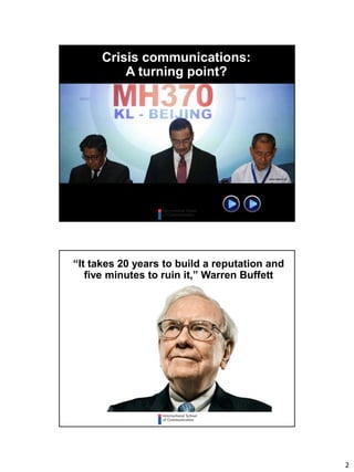2
Crisis communications:
A turning point?
3
“It takes 20 years to build a reputation and
five minutes to ruin it,” Warren Buffett
 