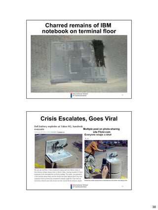 38
75
Charred remains of IBM
notebook on terminal floor
76
Crisis Escalates, Goes Viral
 