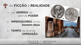 §  um IMPÉRIO de
da FICÇÃO à REALIDADE
grande PODER
§  IMPERADORES como
homem-deus
§  TEMPO de grande
OPRESSÃO
 