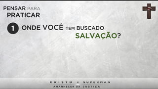 PENSAR PARA
PRATICAR
ONDE VOCÊ TEM BUSCADO
SALVAÇÃO?
1
 