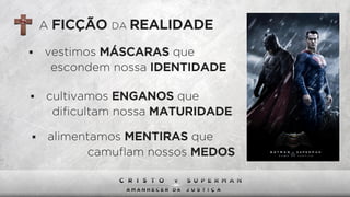 A FICÇÃO DA REALIDADE
§  vestimos MÁSCARAS que
escondem nossa IDENTIDADE
§  cultivamos ENGANOS que
diﬁcultam nossa MATURIDADE
§  alimentamos MENTIRAS que
camuﬂam nossos MEDOS
 