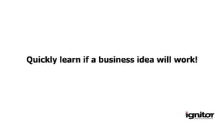 Quickly learn if a business idea will work!
 