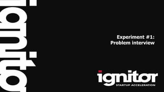 Experiment #1:
Problem interview
 