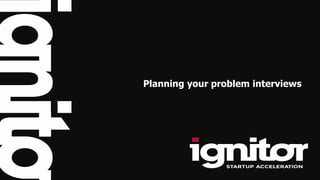 Planning your problem interviews
 