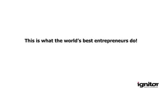 This is what the world’s best entrepreneurs do!
 