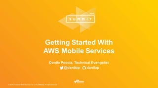 © 2016, Amazon Web Services, Inc. or its Affiliates. All rights reserved.
Getting Started With
AWS Mobile Services
Danilo Poccia, Technical Evengelist
@danilop danilop
 