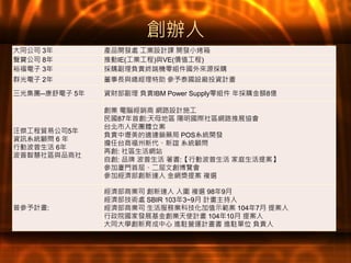 創辦人
大同公司 3年 產品開發處 工業設計課 開發小烤箱
聲寶公司 8年 推動IE(工業工程)與VE(價值工程)
裕福電子 3年 採購副理負責終端機零組件國外來源採購
群光電子 2年 董事長與總經理特助 參予泰國設廠投資計畫
三光集團--康舒電子 5年 資財部副理 負責IBM Power Supply零組件 年採購金額8億
汪傑工程貿易公司5年
資訊系統顧問 6 年
行動波普生活 6年
波普智慧社區與品商社
創業 電腦經銷商 網路設計施工
民國87年首創:天母地區 陽明國際社區網路推展協會
台北市人民團體立案
負責中壢美的適連鎖藥局 POS系統開發
擔任台商福州新代、新誼 系統顧問
再創: 社區生活網站
自創: 品牌 波普生活 著書:【行動波普生活 家庭生活提案】
參加廈門首屆、二屆文創博覽會
參加經濟部創新達人 金網獎提案 複選
曾參予計畫:
經濟部商業司 創新達人 入圍 複選 98年9月
經濟部技術處 SBIR 103年3~9月 計畫主持人
經濟部商業司 生活服務業科技化加值示範案 104年7月 提案人
行政院國家發展基金創業天使計畫 104年10月 提案人
大同大學創新育成中心 進駐營運計畫書 進駐單位 負責人
 