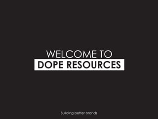 WELCOME TO
DOPE RESOURCES
Building better brands
 