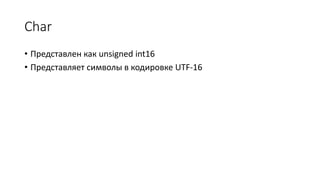 Char
• Представлен как unsigned int16
• Представляет символы в кодировке UTF-16
 