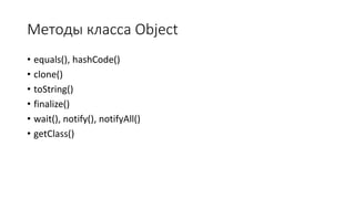 Методы класса Object
• equals(), hashCode()
• clone()
• toString()
• finalize()
• wait(), notify(), notifyAll()
• getClass()
 