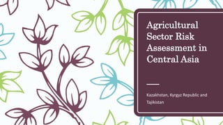 Agricultural
Sector Risk
Assessment in
Central Asia
Kazakhstan, Kyrgyz Republic and
Tajikistan
 