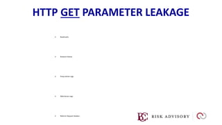 HTTP GET PARAMETER LEAKAGE
 Bookmarks
 Browser History
 Proxy Server Logs
 Web Server Logs
 Referrer Request Headers
 