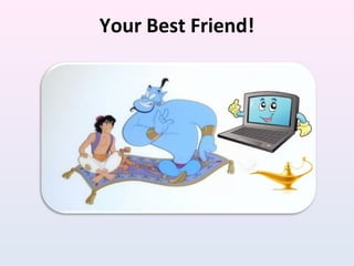 Your Best Friend!
 