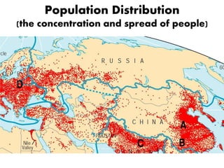 Population Distribution
(the concentration and spread of people)
 