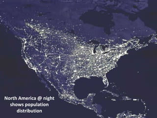North America @ night
shows population
distribution
 