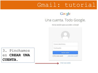 Gmail: tutorial
3. Pinchamos
en CREAR UNA
CUENTA.
 