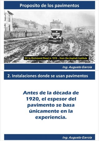 Proposito de los pavimentos
• Load support
• Smoothness
• Drainage
DC to Richmond Road in 1919 – from the Asphalt Institute
Antes de la década de
1920, el espesor del
pavimento se basa
únicamente en la
experiencia.
2. Instalaciones donde se usan pavimentos
 