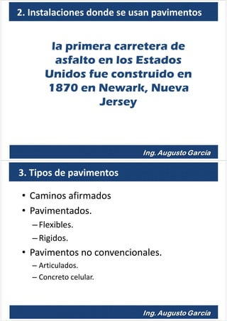 la primera carretera de
asfalto en los Estados
Unidos fue construido en
1870 en Newark, Nueva
Jersey
2. Instalaciones donde se usan pavimentos
3. Tipos de pavimentos
• Caminos afirmados
• Pavimentados.
–Flexibles.
–Rigidos.
• Pavimentos no convencionales.
– Articulados.
– Concreto celular.
 