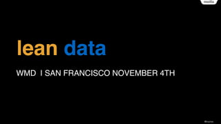 @kaykas
lean data
WMD | SAN FRANCISCO NOVEMBER 4TH
 