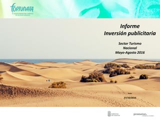 Informe
Inversión publicitaria
Sector Turismo
Nacional
Mayo-Agosto 2016
Fecha:
27/10/2016
 