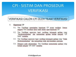 CPI - SISTIM DAN PROSEDUR
VERIFIKASI
VERIFIKASI CALON CPI OLEH TEAM VERIFIKASI
CP.IAGI@gmail.com
 
