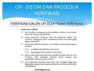 CPI - SISTIM DAN PROSEDUR
VERIFIKASI
VERIFIKASI CALON CPI OLEH TEAM VERIFIKASI
CP.IAGI@gmail.com
 