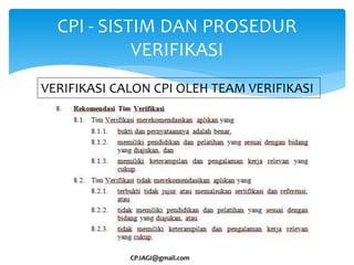 CPI - SISTIM DAN PROSEDUR
VERIFIKASI
VERIFIKASI CALON CPI OLEH TEAM VERIFIKASI
CP.IAGI@gmail.com
 