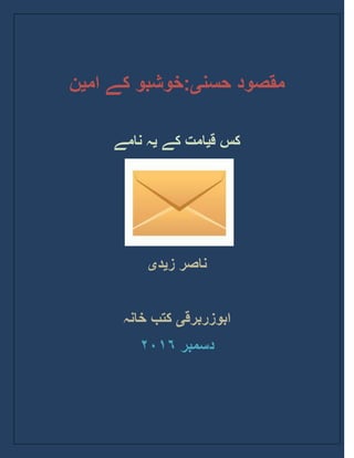 ‫حسن‬ ‫مقصود‬‫ی‬‫ام‬ ‫کے‬ ‫:خوشبو‬‫ی‬‫ن‬
‫ق‬ ‫کس‬‫ی‬‫کے‬ ‫امت‬‫ی‬‫نامے‬ ‫ہ‬
‫ز‬ ‫ناصر‬‫ی‬‫د‬‫ی‬
‫ابوزربرق‬‫ی‬‫خانہ‬ ‫کتب‬
‫دسمبر‬٢٠١٦
 