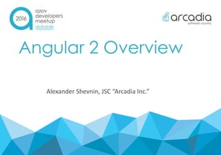Angular 2 Overview
Alexander Shevnin, JSC “Arcadia Inc.”
 