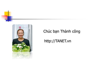 Chúc bạn Thành công
http://TANET.vn
 