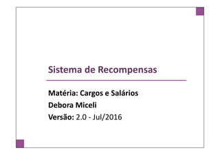 Sistema de Recompensas
Matéria: Cargos e Salários
Debora Miceli
Versão: 2.0 - Jul/2016
 